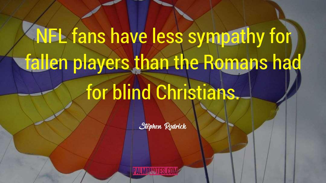 Stephen Rodrick Quotes: NFL fans have less sympathy