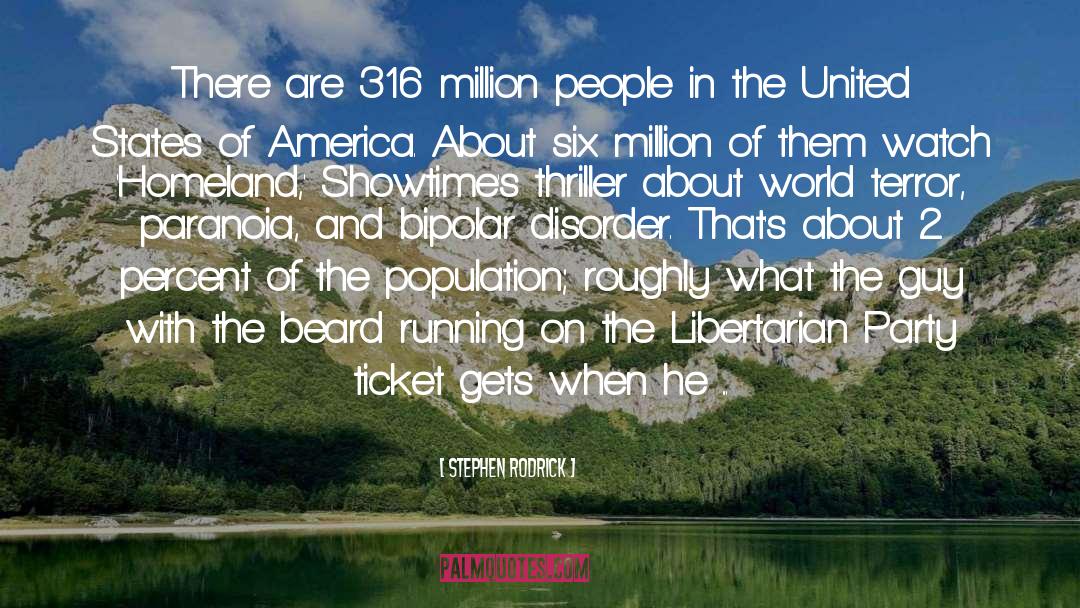 Stephen Rodrick Quotes: There are 316 million people