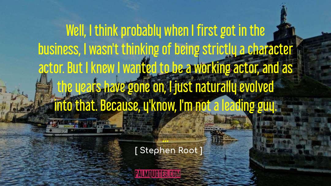 Stephen Root Quotes: Well, I think probably when