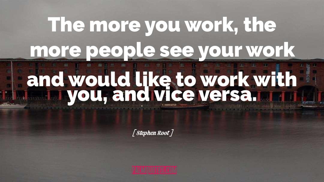 Stephen Root Quotes: The more you work, the