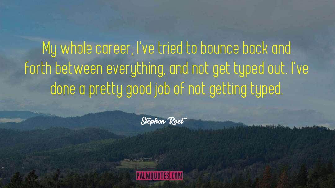 Stephen Root Quotes: My whole career, I've tried