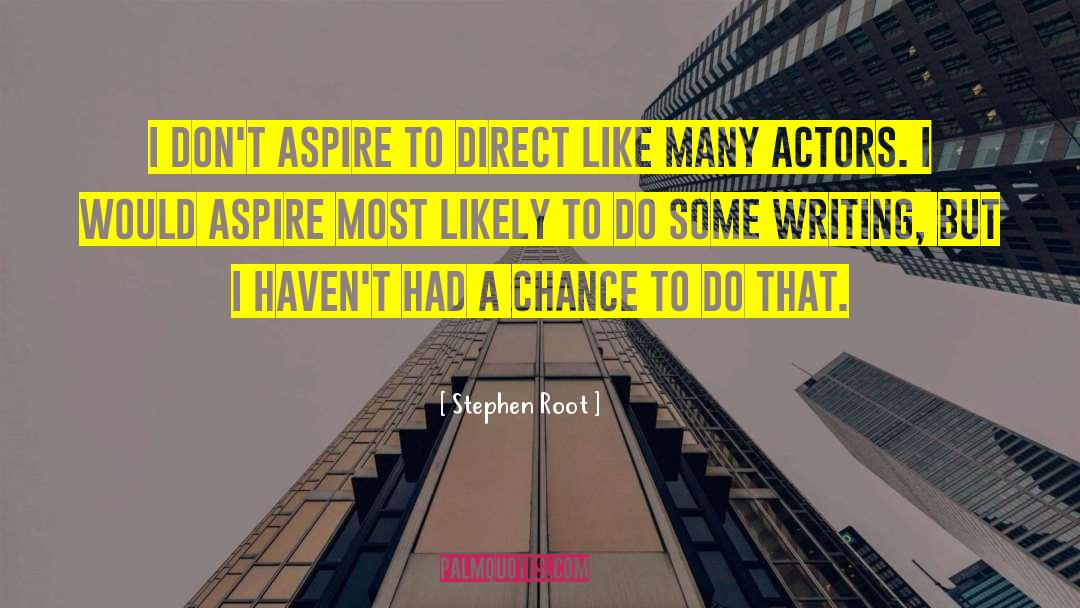 Stephen Root Quotes: I don't aspire to direct