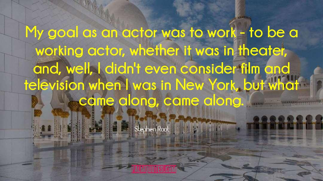 Stephen Root Quotes: My goal as an actor