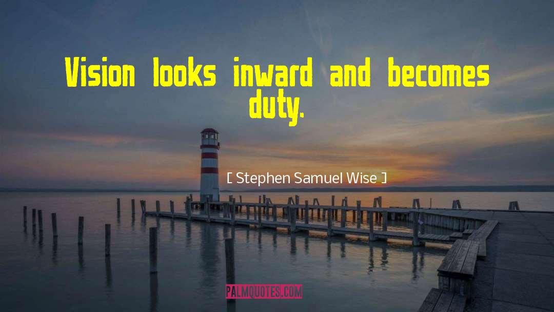 Stephen Samuel Wise Quotes: Vision looks inward and becomes