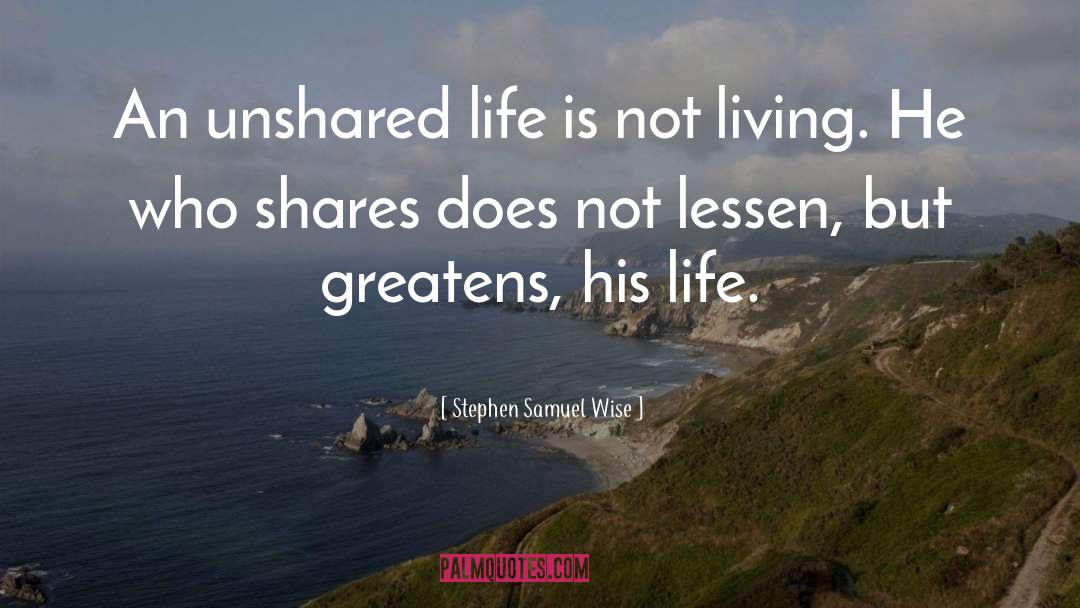 Stephen Samuel Wise Quotes: An unshared life is not