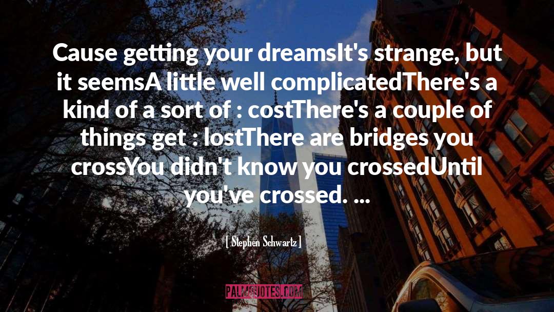 Stephen Schwartz Quotes: Cause getting your dreams<br>It's strange,