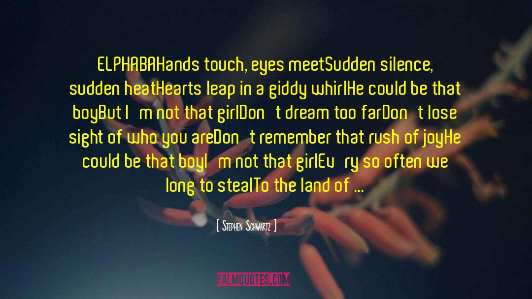 Stephen Schwartz Quotes: ELPHABA<br />Hands touch, eyes meet<br