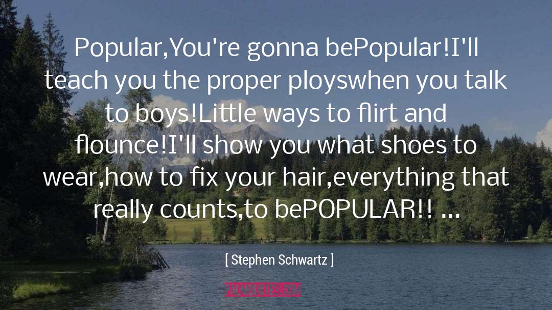 Stephen Schwartz Quotes: Popular,<br>You're gonna be<br>Popular!<br>I'll teach you