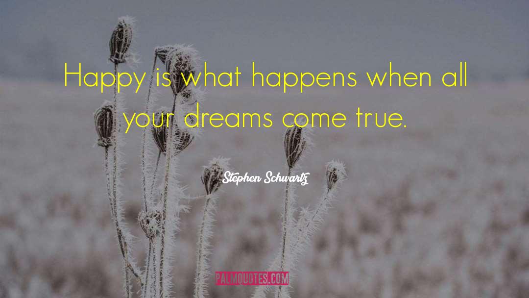 Stephen Schwartz Quotes: Happy is what happens when