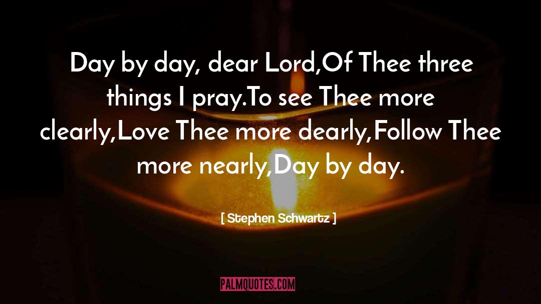 Stephen Schwartz Quotes: Day by day, dear Lord,<br>Of