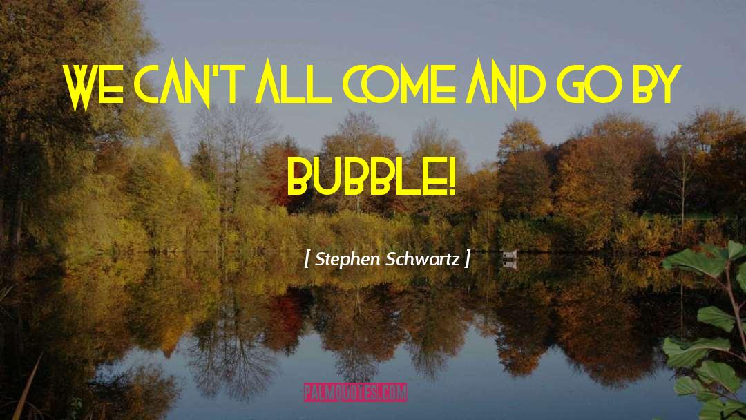 Stephen Schwartz Quotes: We can't all come and