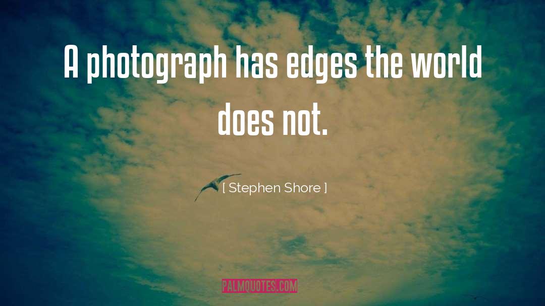 Stephen Shore Quotes: A photograph has edges the