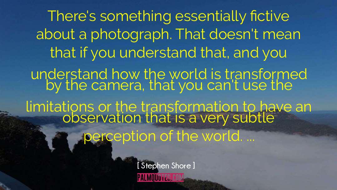 Stephen Shore Quotes: There's something essentially fictive about