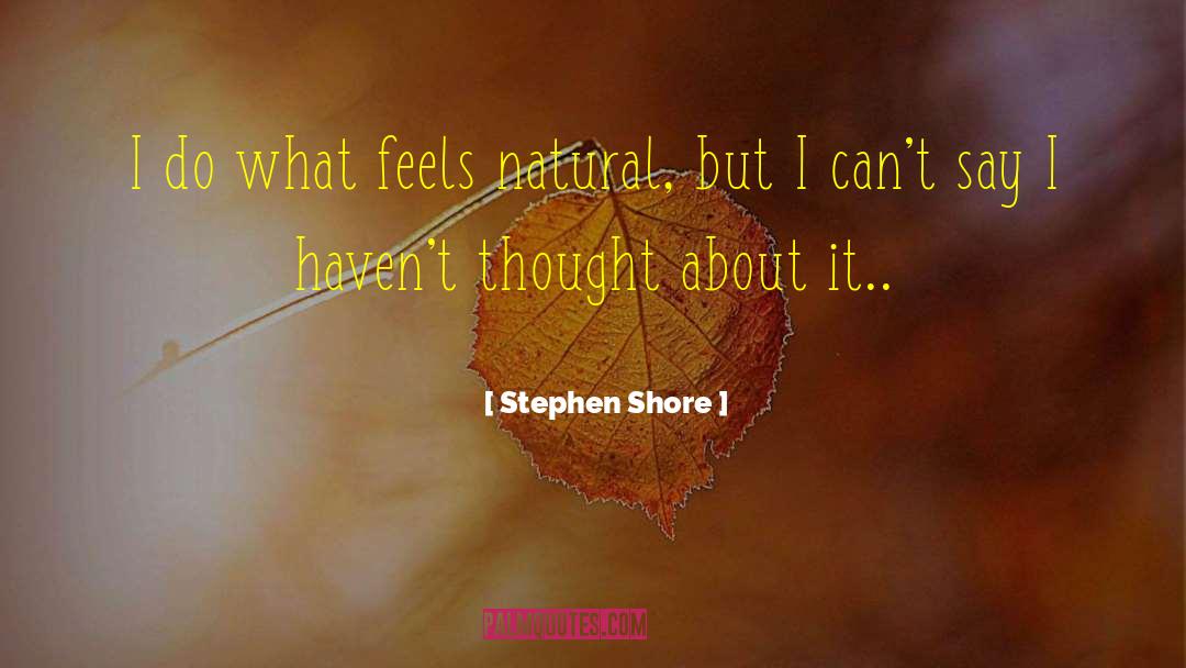 Stephen Shore Quotes: I do what feels natural,