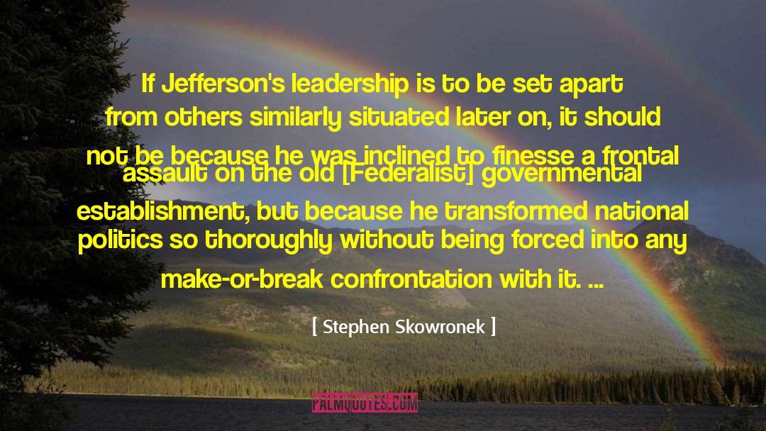 Stephen Skowronek Quotes: If Jefferson's leadership is to