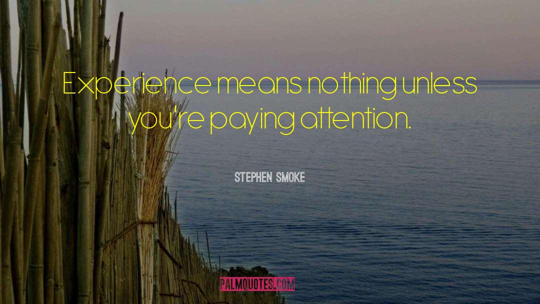 Stephen Smoke Quotes: Experience means nothing unless you're