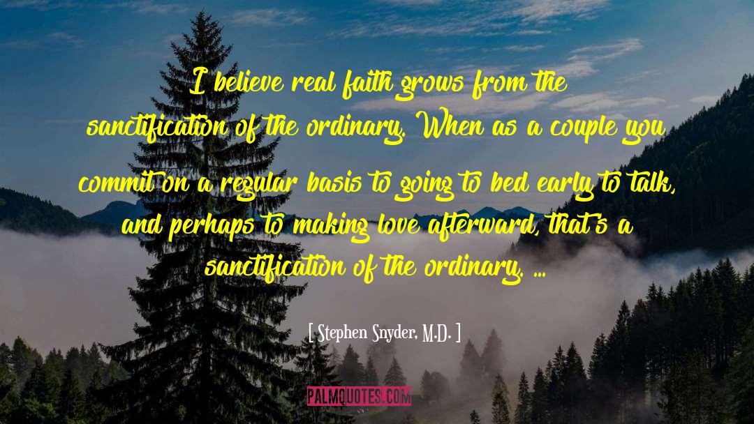 Stephen Snyder, M.D. Quotes: I believe real faith grows