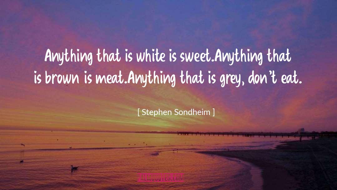Stephen Sondheim Quotes: Anything that is white is