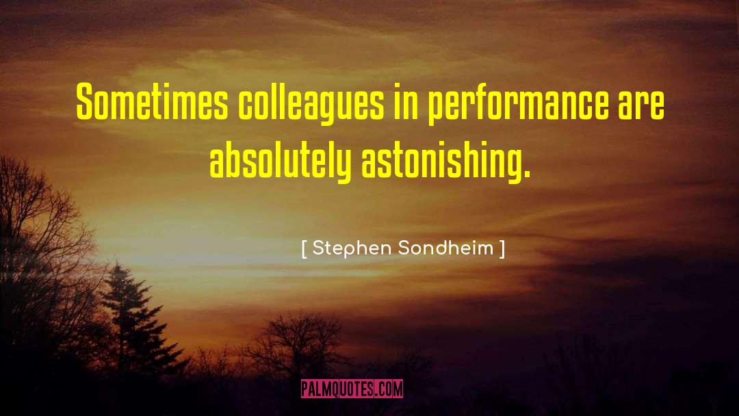 Stephen Sondheim Quotes: Sometimes colleagues in performance are