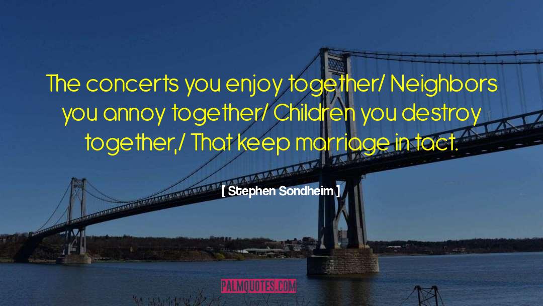 Stephen Sondheim Quotes: The concerts you enjoy together/