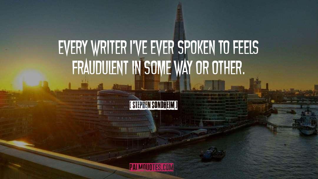 Stephen Sondheim Quotes: Every writer I've ever spoken