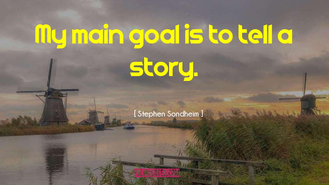 Stephen Sondheim Quotes: My main goal is to