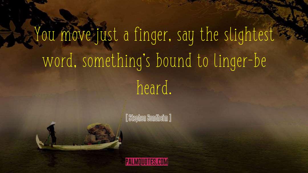 Stephen Sondheim Quotes: You move just a finger,