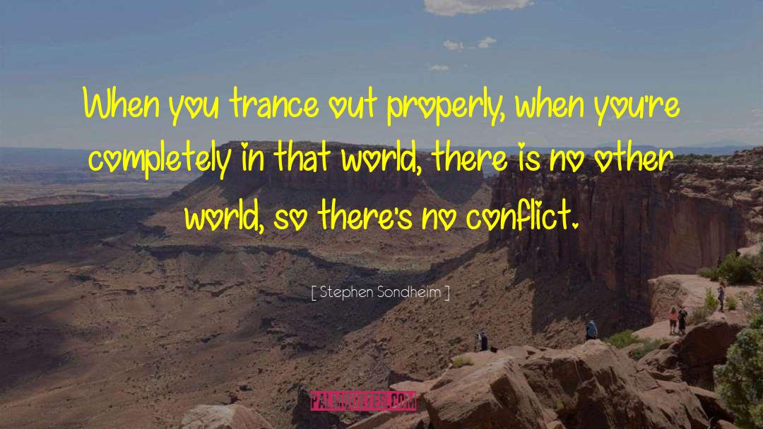 Stephen Sondheim Quotes: When you trance out properly,