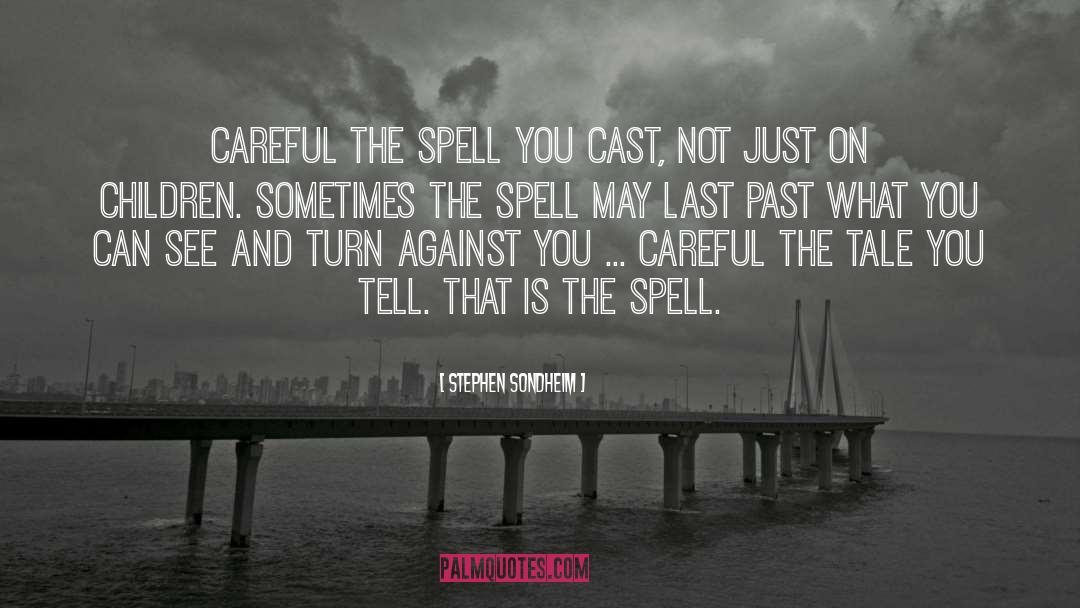 Stephen Sondheim Quotes: Careful the spell you cast,