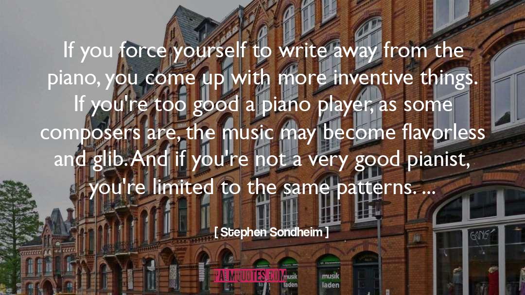 Stephen Sondheim Quotes: If you force yourself to