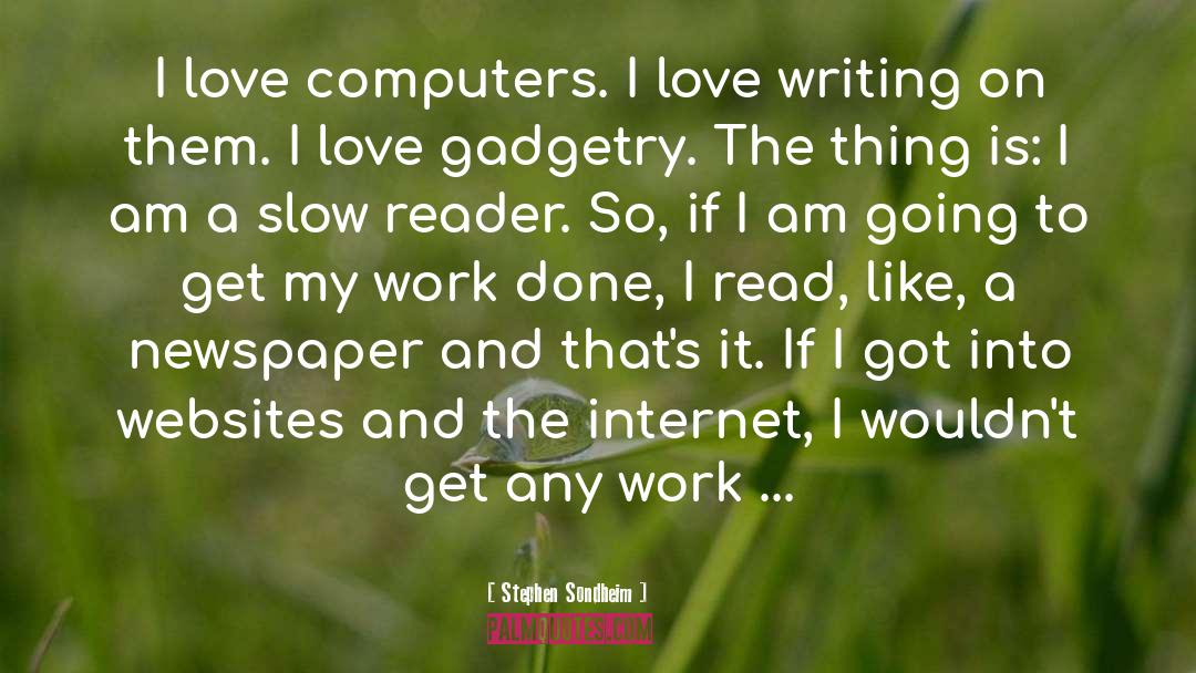 Stephen Sondheim Quotes: I love computers. I love