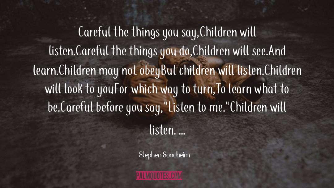 Stephen Sondheim Quotes: Careful the things you say,<br>Children
