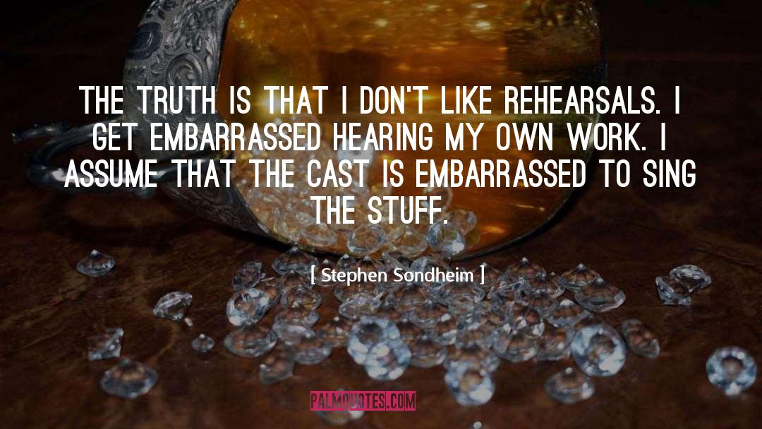 Stephen Sondheim Quotes: The truth is that I