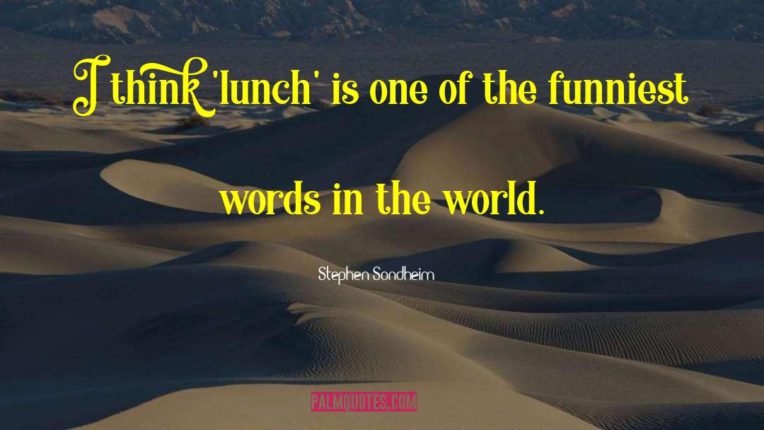 Stephen Sondheim Quotes: I think 'lunch' is one
