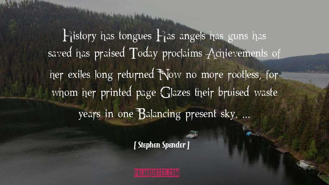 Stephen Spender Quotes: History has tongues Has angels