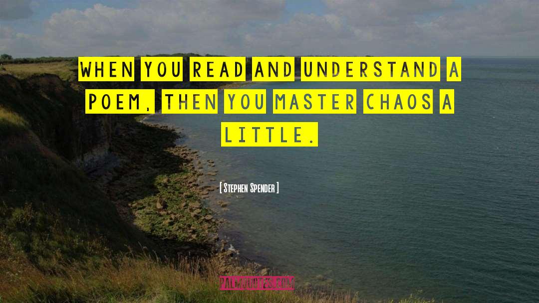 Stephen Spender Quotes: When you read and understand