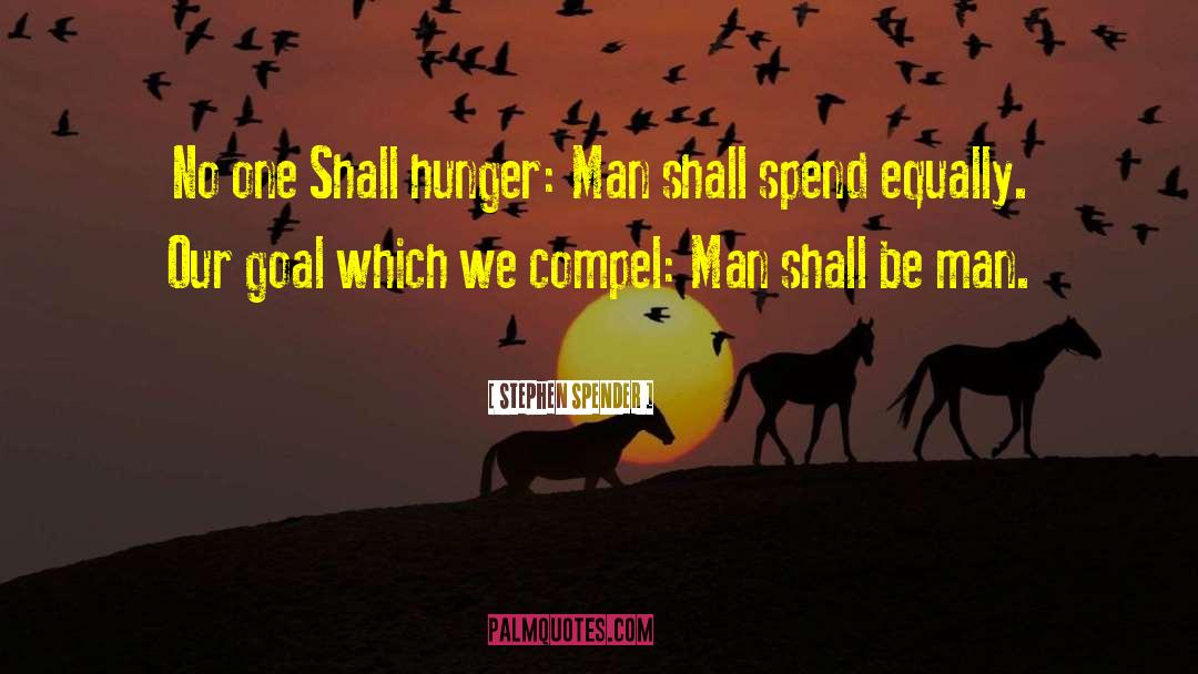 Stephen Spender Quotes: No one Shall hunger: Man