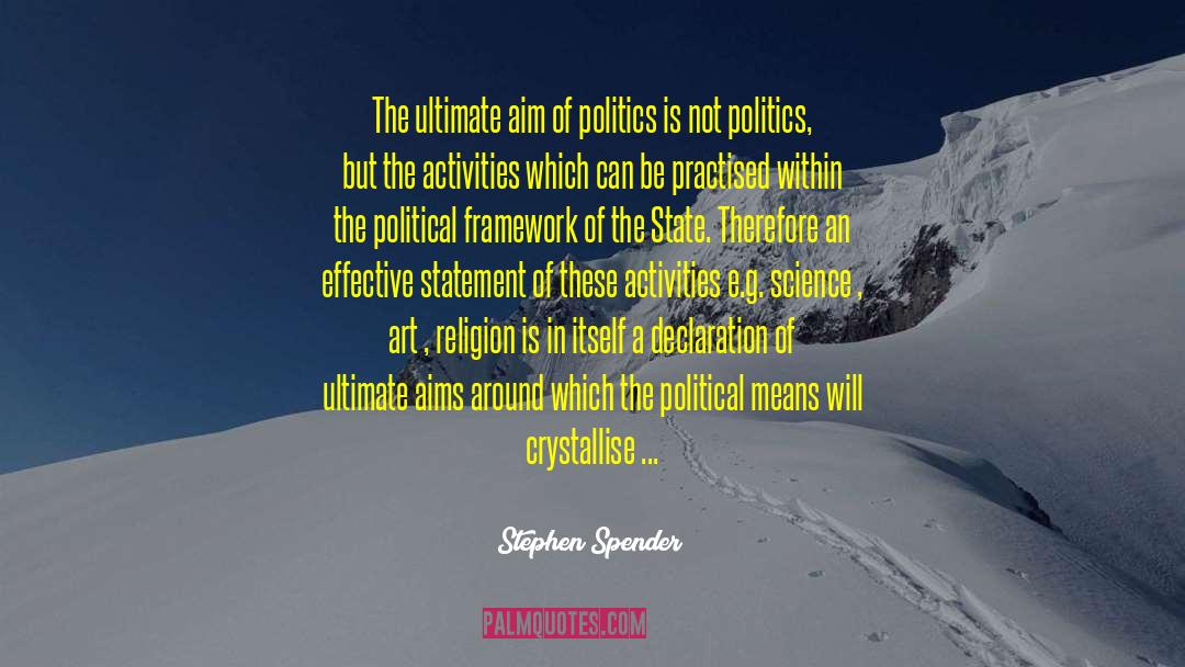 Stephen Spender Quotes: The ultimate aim of politics