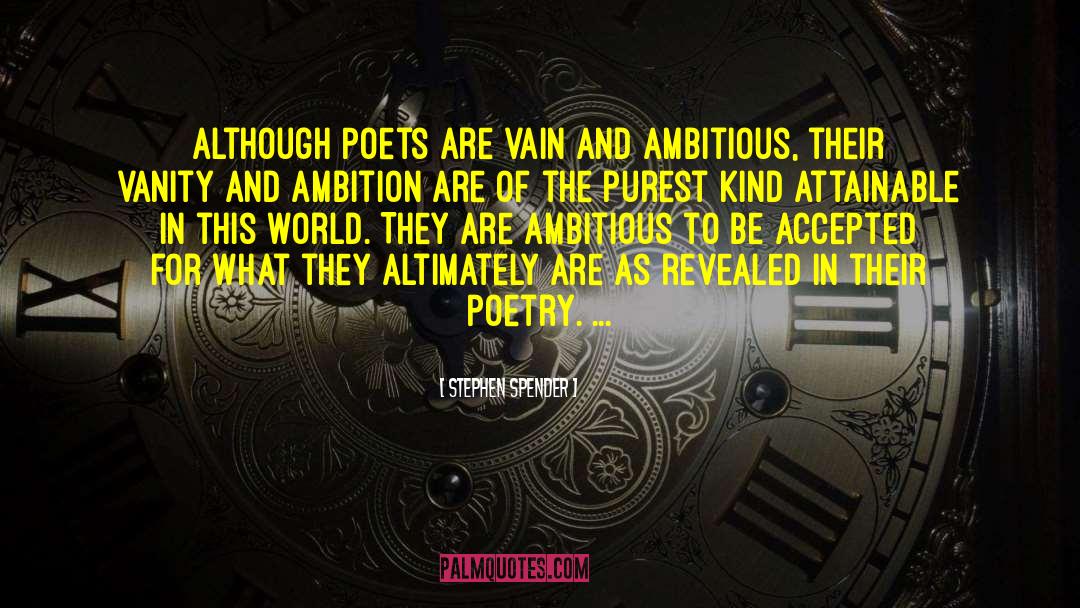 Stephen Spender Quotes: Although Poets are vain and