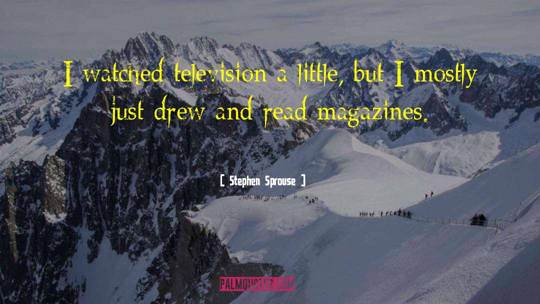 Stephen Sprouse Quotes: I watched television a little,
