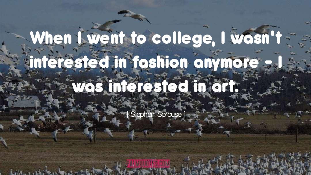 Stephen Sprouse Quotes: When I went to college,