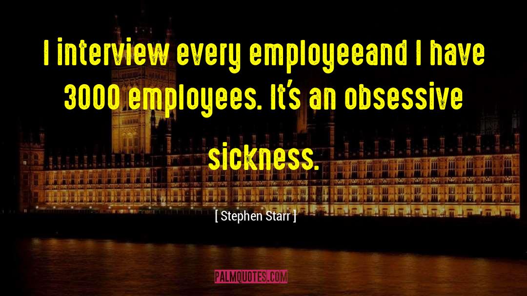 Stephen Starr Quotes: I interview every employeeand I