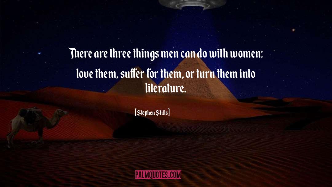 Stephen Stills Quotes: There are three things men
