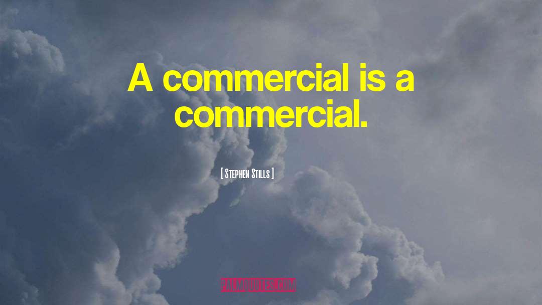Stephen Stills Quotes: A commercial is a commercial.