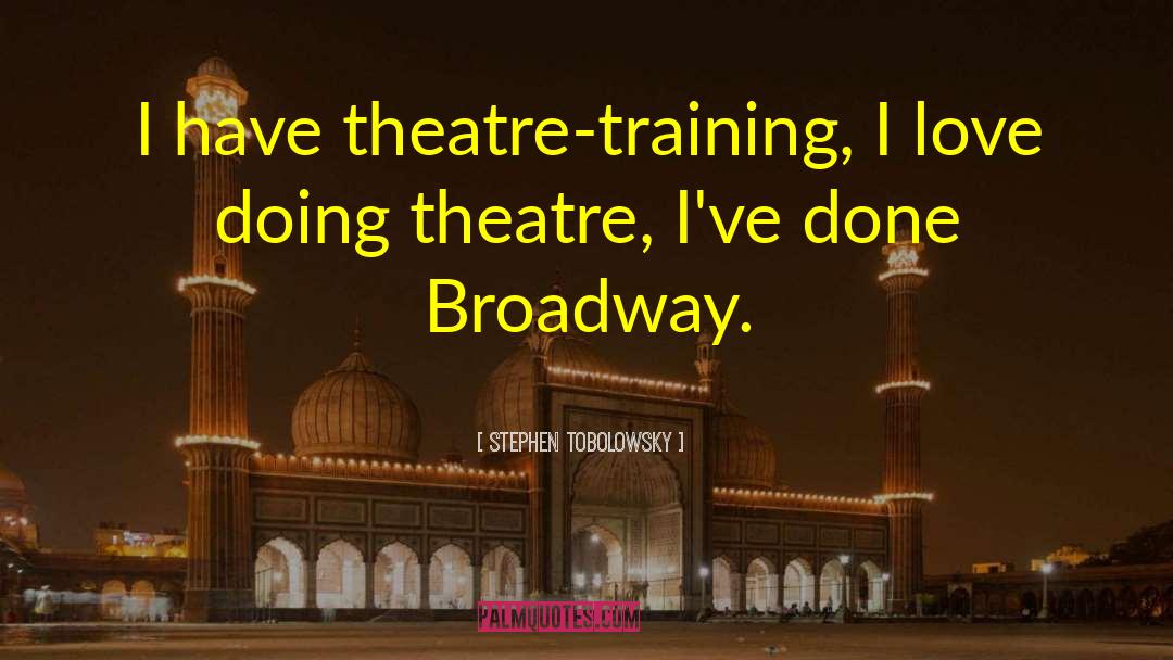 Stephen Tobolowsky Quotes: I have theatre-training, I love