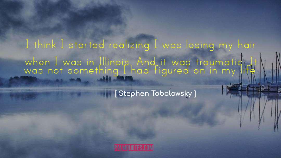 Stephen Tobolowsky Quotes: I think I started realizing