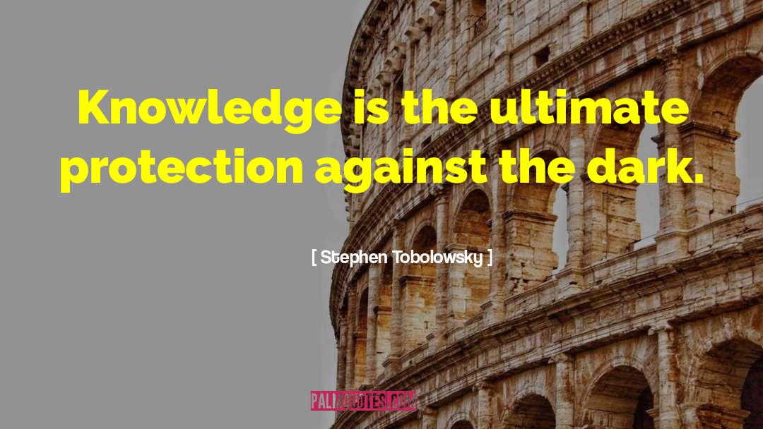 Stephen Tobolowsky Quotes: Knowledge is the ultimate protection