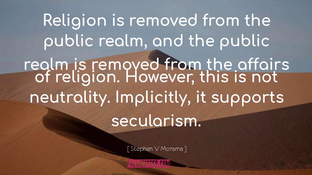 Stephen V Monsma Quotes: Religion is removed from the