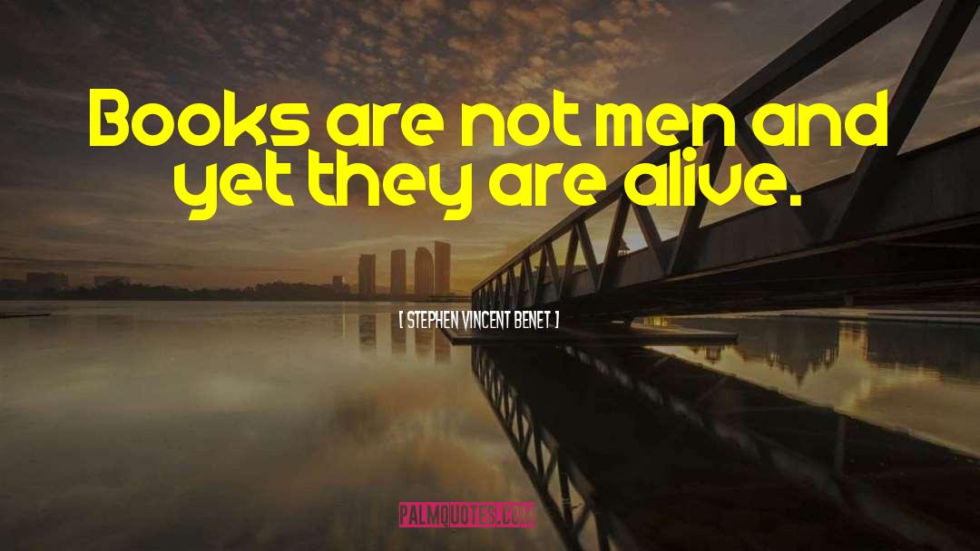 Stephen Vincent Benet Quotes: Books are not men and