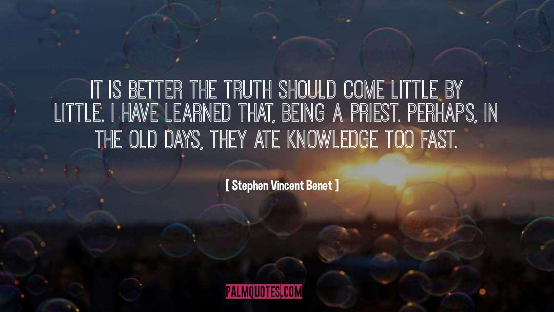 Stephen Vincent Benet Quotes: It is better the truth